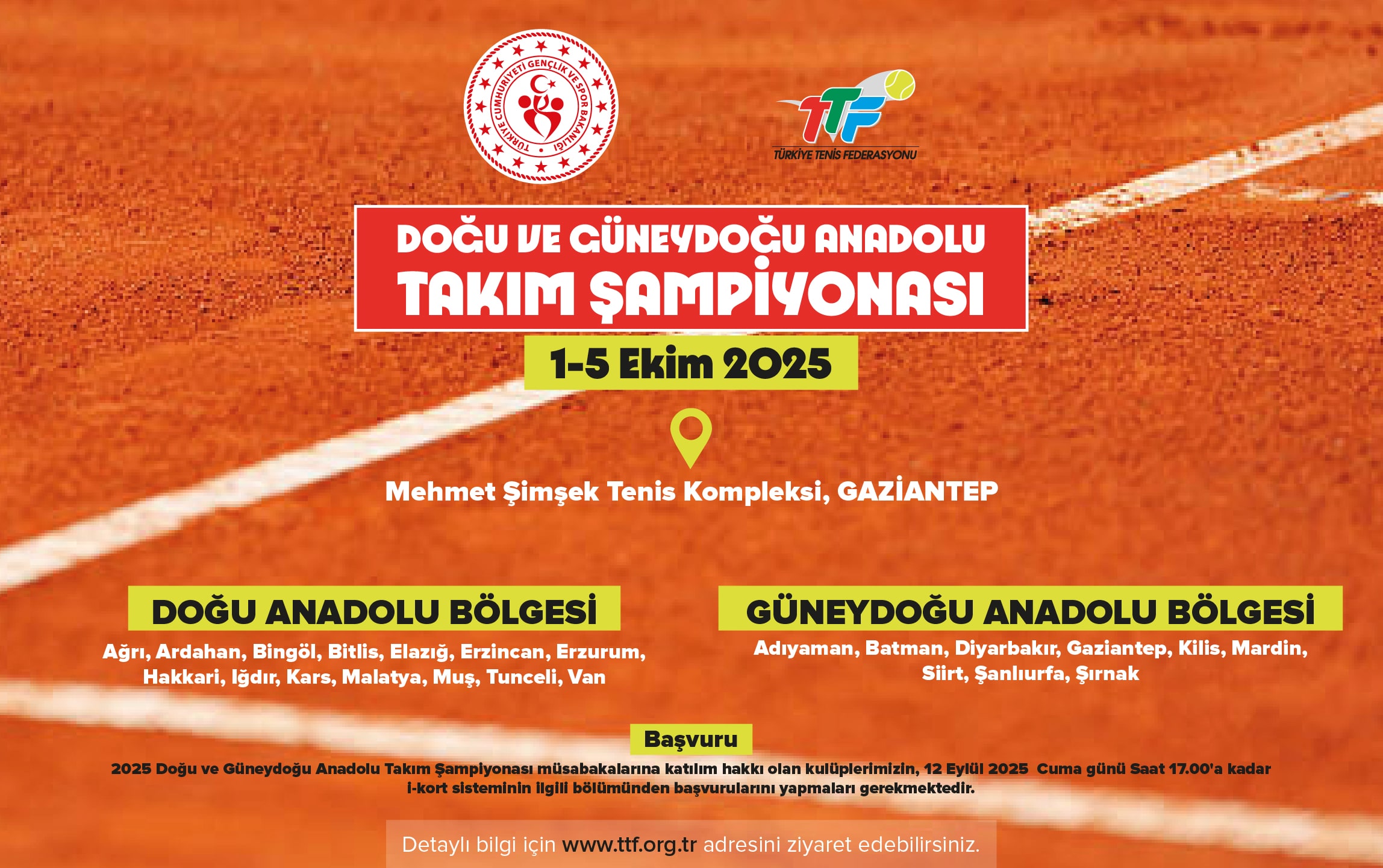 1-5 Ekim 2025  tarihleri arasında Gaziantep Mehmet Şimşek Tenis Kompleksinde düzenlenecek olan  2025 Doğu ve Güneydoğu Anadolu Takım Şampiyonası müsabakalarına katılım hakkı olan kulüplerimizin, 12 Eylül 2025  Cuma günü saat 23.59'a kadar i-kort sisteminin ilgili bölümünden başvurularını yapmaları gerekmektedir.
